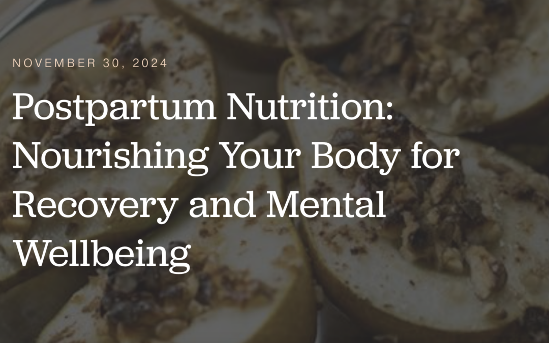 Postpartum Nutrition: Nourishing Your Body for Recovery and Mental Wellbeing By Dr. Tovar